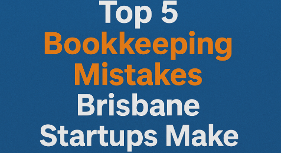 Top 5 Bookkeeping Mistakes Brisbane Startups Make